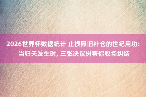 2026世界杯数据统计 止损照旧补仓的世纪用功: 当归天发生时, 三张决议树帮你收场纠结
