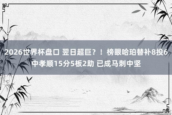 2026世界杯盘口 翌日超巨？！榜眼哈珀替补8投6中孝顺15分5板2助 已成马刺中坚